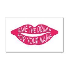 Save the DRAMA for your MAMA! More