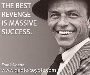 quotes - The best revenge is massive success.