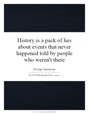 History is a pack of lies about events that never happened told by ...