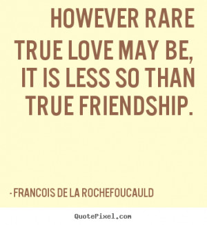 Quotes about love - However rare true love may be, it is less so than ...