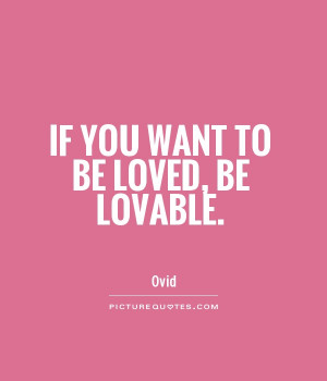 If you want to be loved, be lovable. Picture Quote #1