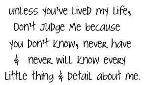know that you shouldn't judge people by what you THINK you know or ...
