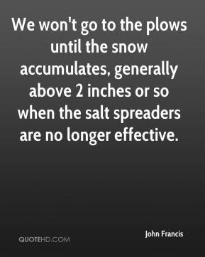 John Francis - We won't go to the plows until the snow accumulates ...