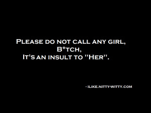 Please donot call any girl, b*tch, it’s an insult to her.
