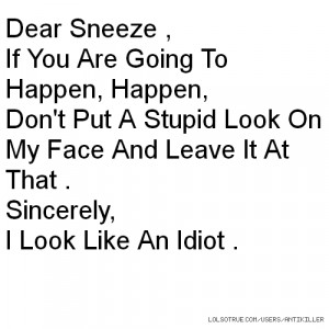 Dear Sneeze , If You Are Going To Happen, Happen, Don't Put A Stupid ...