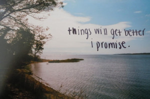 Things will get better. I promise.