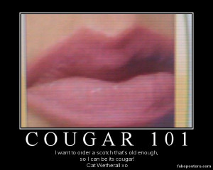 cougar. Order a scotch that's old enough, so YOU can be its cougar ...