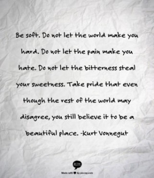 Kurt Vonnegut | Be soft.