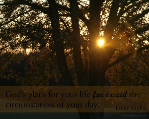 God’s plans for your life far exceed the circumstances of your day ...