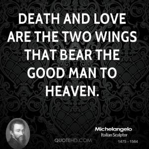 Death and love are the two wings that bear the good man to heaven.