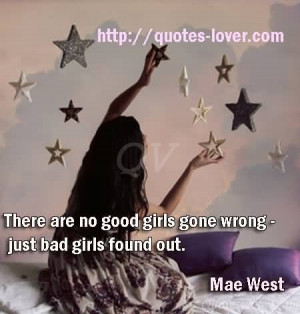 There are no good girls gone wrong - just bad girls found out.