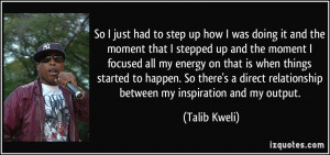 ... relationship between my inspiration and my output. - Talib Kweli