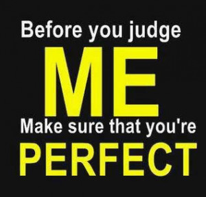 Before You Judge Me Make Sure That You're Perfect??