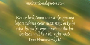 Never look down to test the ground before taking your next step: only ...