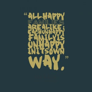 Quotes Picture: all happy families are alike; each unhappy family is ...