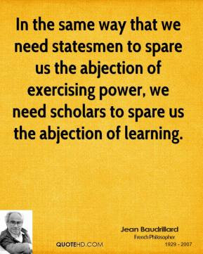 Jean Baudrillard - In the same way that we need statesmen to spare us ...