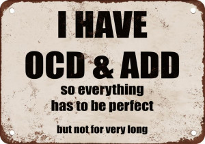 Have OCD & ADD... Funny Metal Sign
