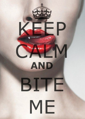 keep calm and bite me! vampyre