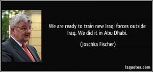 We are ready to train new Iraqi forces outside Iraq. We did it in Abu ...