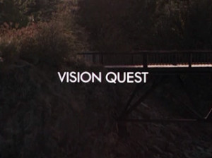 So, Vision Quest , what's up? What's your deal?