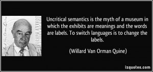 Uncritical semantics is the myth of a museum in which the exhibits are ...
