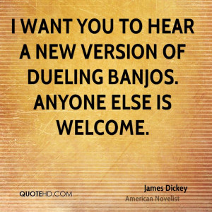 ... you to hear a new version of Dueling Banjos. Anyone else is welcome