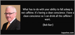 asleep is not caffeine. It's having a clean conscience. I have a clean ...