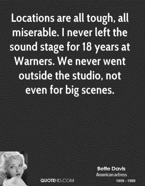 Locations are all tough, all miserable. I never left the sound stage ...