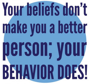 Your Behaviour makes you a better person not your Belief