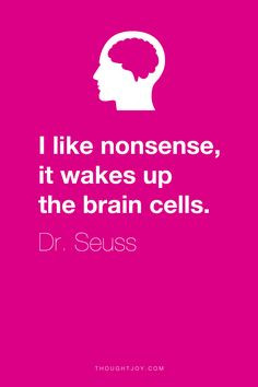 nonsense, it wakes up the brain cells.” ― Dr. Seuss #quote #quotes ...