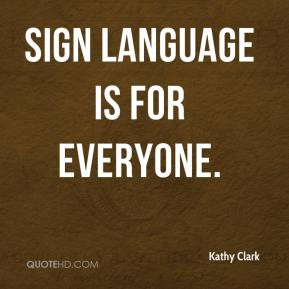 Kathy Clark - Sign language is for everyone.
