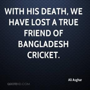 Ali Asghar - With his death, we have lost a true friend of Bangladesh ...