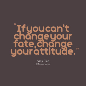 Quotes Picture: if you can't change your fate, change your ...
