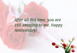 After all this time, you are still amazing to me.Happy Anniversary!