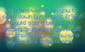 friend would tell you to calm down but a best friend would stand ...