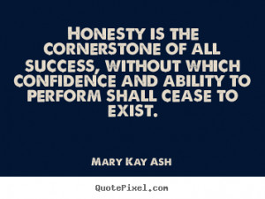 Mary Kay Ash Quotes - Honesty is the cornerstone of all success ...