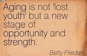 ... Youth But A New Stage Of Opportunity And Strength ” - Betty Friedan