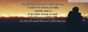 have youI couldn't live without you, babyI wouldn't want toIf you ...