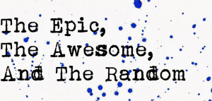 Epic Teen Quotes The epic, the awesome,