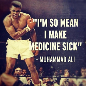 ... So Mean I Make Medicine Sick ” – Muhammad Ali ~ Boxing Quotes