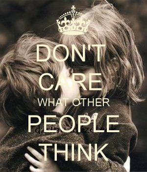 DON'T CARE WHAT OTHER PEOPLE THINK