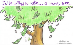 be willing to rake... a money tree