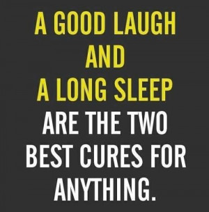 Sleep and laugh are good