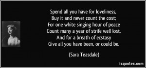 ... breath of ecstasy Give all you have been, or could be. - Sara Teasdale