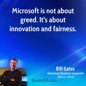 Microsoft is not about greed. It's about innovation and fairness.