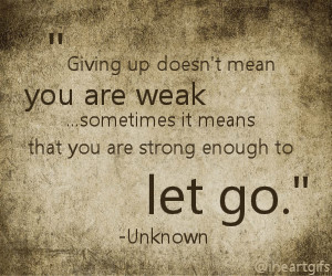 giving-up-doesnt-always-mean-you-are-weak-sometimes-it-means-that-you ...