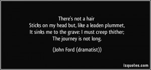 ... must creep thither; The journey is not long. - John Ford (dramatist