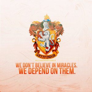 But I'd like to think this quote proves I'm a Gryffindor :)