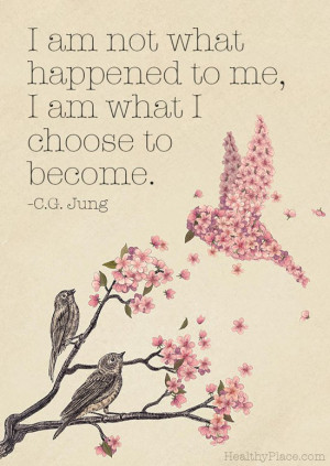 Quote on abuse - I am not what happened to me, I am what I choose to ...