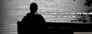 ... Can’t Forgive You For Hurting Me But Lets Move On ~ Apology Quote